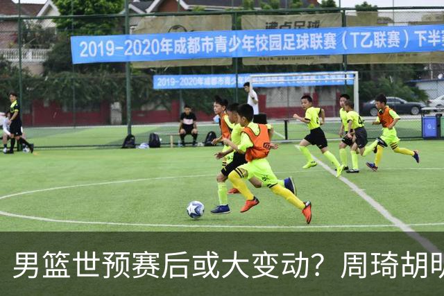 男篮世预赛后或大变动？周琦胡明轩回归：郭士强还会带高诗岩吗？