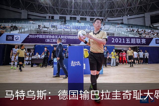 马特乌斯：德国输巴拉圭奇耻大辱，我们的处境不比意大利好多少